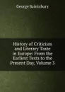 History of Criticism and Literary Taste in Europe: From the Earliest Texts to the Present Day, Volume 3 - George Saintsbury