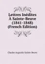 Lettres Inedites A Sainte-Beuve (1841-1848) (French Edition) - Sainte-Beuve Charles Augustin