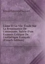 L.ame Et La Vie: Etude Sur La Renaissance De L.animisme, Suivie D.un Examen Critique De L.esthetique Francais (French Edition) - Émile Edmond Saisset