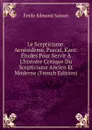 Le Scepticisme. Aenesideme, Pascal, Kant: Etudes Pour Servir A L.histoire Critique Du Scepticisme Ancien Et Moderne (French Edition) - Émile Edmond Saisset