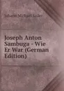Joseph Anton Sambuga - Wie Er War (German Edition) - Johann Michael Sailer
