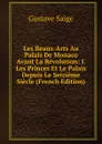 Les Beaux-Arts Au Palais De Monaco Avant La Revolution: I. Les Princes Et Le Palais Depuis Le Seizieme Siecle (French Edition) - Gustave Saige
