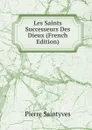 Les Saints Successeurs Des Dieux (French Edition) - Pierre Saintyves