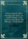 Moyse Sauve: Idyle Heroque Du Sieur De Saint Amant. a La Serenissime Reine De Pologne, Et De Suede - Marc Antoine Gérard Saint-Amant
