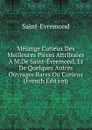 Melange Curieux Des Meilleures Pieces Attribuees A M.De Saint-Evremond, Et De Quelques Autres Ouvrages Rares Ou Curieux (French Edition) - Saint-Évremond