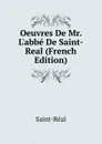 Oeuvres De Mr. L.abbe De Saint-Real (French Edition) - Saint-Réal