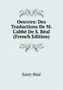 Oeuvres: Des Traductions De M. L.abbe De S. Real (French Edition) - Saint-Réal