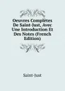 Oeuvres Completes De Saint-Just, Avec Une Introduction Et Des Notes (French Edition) - Saint-Just