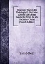 Oeuvres: Traites De Theologie Et De Piete. Lettres Sur Divers Sujets De Piete. La Vie De Jesus-Christ (French Edition) - Saint-Réal
