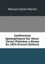 Conferences Apologetiques Sur Jesus-Christ: Prechees a Nimes En 1854 (French Edition) - Menard Saint-Martin