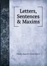 Letters, Sentences . Maxims - Sainte-Beuve Charles Augustin