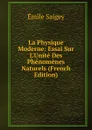 La Physique Moderne: Essai Sur L.Unite Des Phenomenes Naturels (French Edition) - Émile Saigey