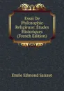 Essai De Philosophie Religieuse: Etudes Historiques (French Edition) - Émile Edmond Saisset