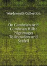 On Cambrian And Cumbrian Hills: Pilgrimages To Snowdon And Scafell - Wordsworth Collection