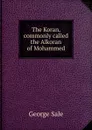 The Koran, commonly called the Alkoran of Mohammed - George Sale