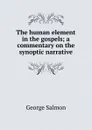 The human element in the gospels; a commentary on the synoptic narrative - George Salmon