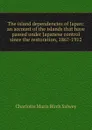 The island dependencies of Japan: an account of the islands that have passed under Japanese control since the restoration, 1867-1912 - Charlotte Maria Birch Salwey