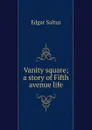 Vanity square; a story of Fifth avenue life - Saltus Edgar