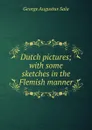 Dutch pictures; with some sketches in the Flemish manner - George Augustus Sala