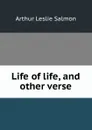 Life of life, and other verse - Arthur Leslie Salmon