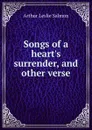 Songs of a heart.s surrender, and other verse - Arthur Leslie Salmon