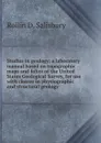 Studies in geology; a laboratory manual based on topographic maps and folios of the United States Geological Survey, for use with classes in physiographic and structural geology - Rollin D. Salisbury