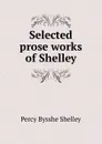 Selected prose works of Shelley - Shelley Percy Bysshe