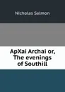 ApXai Archai or, The evenings of Southill - Nicholas Salmon