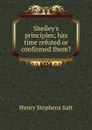 Shelley.s principles; has time refuted or confirmed them. - Henry Stephens Salt