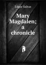 Mary Magdalen; a chronicle - Saltus Edgar