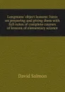 Longmans. object lessons: hints on preparing and giving them with full notes of complete courses of lessons of elementary science - David Salmon