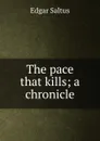 The pace that kills; a chronicle - Saltus Edgar