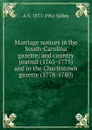 Marriage notices in the South-Carolina gazette; and country journal (1765-1775) and in the Charlestown gazette (1778-1780) - A S. 1871-1961 Salley