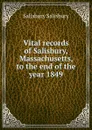 Vital records of Salisbury, Massachusetts, to the end of the year 1849 - Salisbury Salisbury
