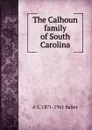 The Calhoun family of South Carolina - A S. 1871-1961 Salley