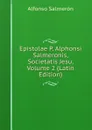 Epistolae P. Alphonsi Salmeronis, Societatis Jesu, Volume 2 (Latin Edition) - Alfonso Salmerón