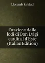 Orazione delle lodi di Don Lvigi cardinal d.Este (Italian Edition) - Lionardo Salviati