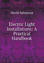 Electric Light Installations: A Practical Handbook - David Salomons