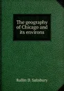The geography of Chicago and its environs - Rollin D. Salisbury
