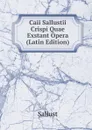 Caii Sallustii Crispi Quae Exstant Opera (Latin Edition) - Sallust