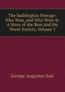 The Baddington Peerage: Who Won, and Who Wore It: A Story of the Best and the Worst Society, Volume 1 - George Augustus Sala