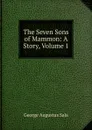 The Seven Sons of Mammon: A Story, Volume 1 - George Augustus Sala