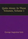 Quite Alone: In Three Volumes, Volume 1 - George Augustus Sala