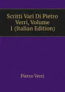Scritti Vari Di Pietro Verri, Volume 1 (Italian Edition) - Pietro Verri