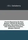 Chants Populaires Du Pays Basque: Paroles Et Musique Originales, Recueillies Et Pub. Avec Traduction Francaise . (Basque Edition) - J D. J. Sallaberry