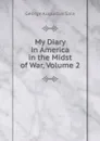 My Diary in America in the Midst of War, Volume 2 - George Augustus Sala