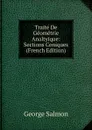 Traite De Geometrie Analtyique: Sections Coniques (French Edition) - George Salmon