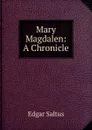 Mary Magdalen: A Chronicle - Saltus Edgar