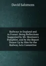 Railways in England and in France: Being Reflections Suggested by Mr. Morrison.s Pamphlet, and by the Report Drawn Up by Him for the Railway Acts Committee - David Salomons