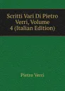 Scritti Vari Di Pietro Verri, Volume 4 (Italian Edition) - Pietro Verri